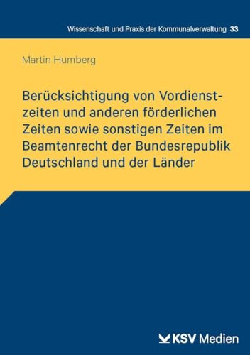 Berücksichtigung von Vordienstzeiten und anderen förderlichen Zeiten sowie sonstigen Zeiten im Beamtenrecht der Bundesrepublik Deutschland und der ... und Praxis der Kommunalverwaltung)