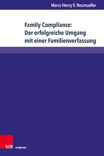 Family Compliance: Der erfolgreiche Umgang mit einer Familienverfassung: Kontextuelle Einordnung und konkrete Handlungsempfehlungen für ... Schriften ... Schriften zu Familienunternehmen, Band 27)