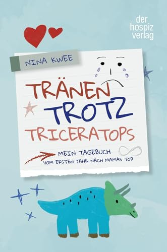 Tränen, Trotz, Triceratops: Mein Tagebuch vom ersten Jahr nach Mamas Tod