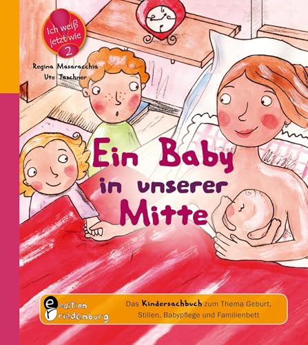 Ein Baby in unserer Mitte - Das Kindersachbuch zum Thema Geburt, Stillen, Babypflege und Familienbett (Ich weiß jetzt wie!)