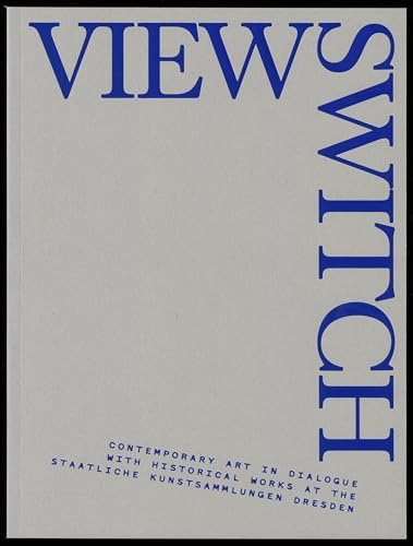 View Switch: Contemporary Art in Dialogue with Historical Works at the Staatliche Kunstsammlungen Dresden