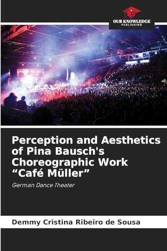 Perception and Aesthetics of Pina Bausch's Choreographic Work Café Müller: German Dance Theater