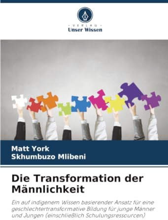 Die Transformation der Männlichkeit: Ein auf indigenem Wissen basierender Ansatz für eine geschlechtertransformative Bildung für junge Männer und Jungen (einschließlich Schulungsressourcen)