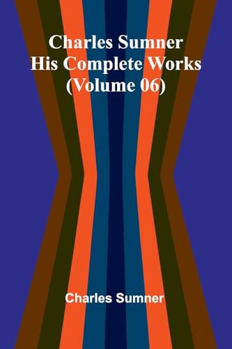 Charles Sumner: His complete works (Volume 06)