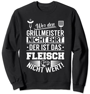 Wer Den Grillmeister Nicht Ehrt Ist Das Fleisch Nicht Wert Sweatshirt
