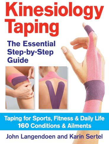 Kinesiology Taping: The Essential Step-By-Step Guide: Taping for Sports, Fitness & Daily Life: 160 Conditions and Ailments: The Essential Step-by-Step ... & Daily Life: 160 Conditions & Ailments