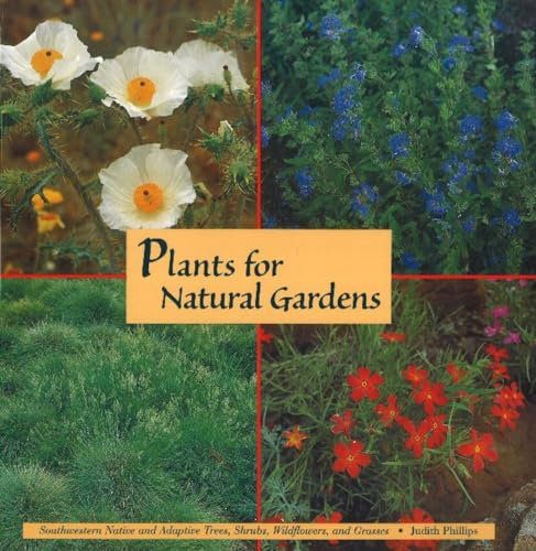 Plants for Natural Gardens: Southwestern Native and Adaptive Trees, Shrubs, Wildflowers and Grasses