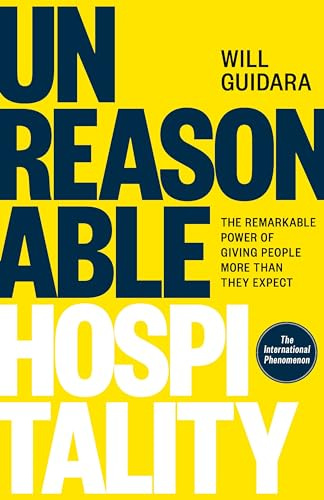 Unreasonable Hospitality: The Remarkable Power of Giving People More Than They Expect - The New York Times Bestseller