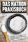 Das Natron Praxisbuch: 77 exklusive Praxistipps, wie Natron Deinen Alltag verändern und Deine Gesundheit positiv beeinflussen kann
