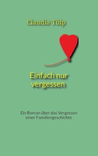 Einfach nur vergessen: Ein Roman über das Vergessen einer Familiengeschichte