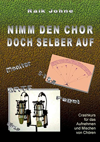 Nimm den Chor doch selber auf: Crashkurs für das Aufnehmen und Mischen von Chören