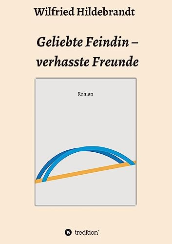 Geliebte Feindin – verhasste Freunde