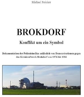 BROKDORF - Konflikt um ein Symbol: Dokumentation der Polizeieinsätze anlässlich von Demonstrationen gegen das Kernkraftwerk Brokdorf zwischen 1976 bis 1986