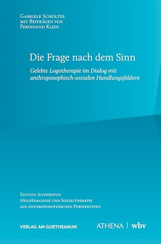 Die Frage nach dem Sinn: Gelebte Logotherapie im Dialog mit anthroposophisch-sozialen Handlungsfeldern (Edition Anthropos Heilpädagogik und Sozialtherapie aus anthroposophischen Perspektiven)