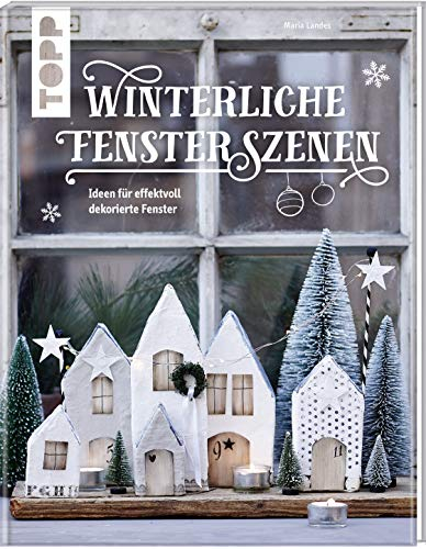 Winterliche Fensterszenen: Ideen für effektvoll dekorierte Fenster (KREATIV.INSPIRATION)
