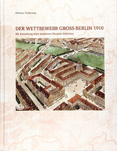 Der Wettbewerb Gross-Berlin 1910: Die Entstehung einer modernen Disziplin Städtebau