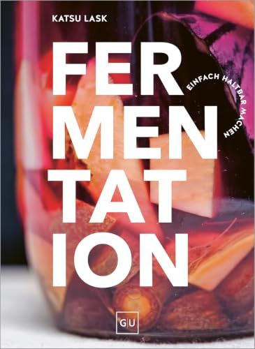 Fermentation: Kimchi, Kombucha & Co. - Lebensmittel einfach selbst haltbar machen und gesund und aromatisch kochen
