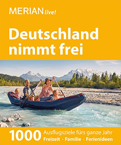 MERIAN live! Reiseführer Deutschland nimmt frei: 1000 Ausflugsziele fürs ganze Jahr. Freizeit, Familie, Ferienideen