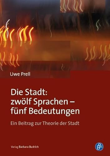 Die Stadt: zwölf Sprachen - fünf Bedeutungen: Ein Beitrag zur Theorie der Stadt