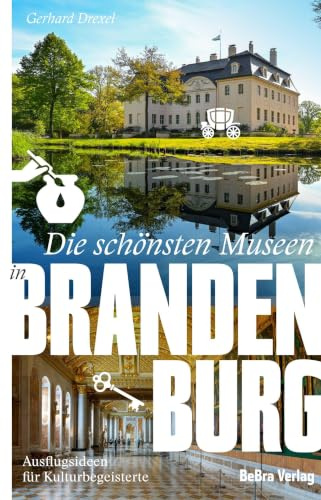 Die schönsten Museen in Brandenburg: Ausflugsideen für Kulturbegeisterte (Unterwegs in Brandenburg)