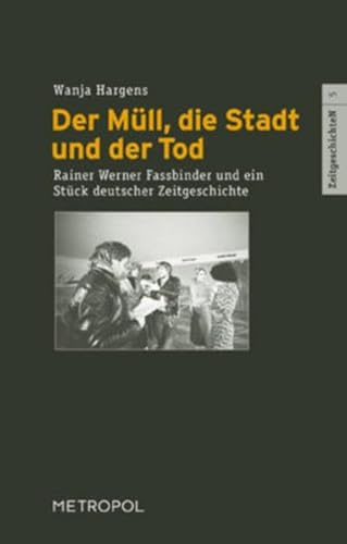 Der Müll, die Stadt und der Tod: Rainer Werner Fassbinder und ein Stück deutscher Zeitgeschichte (ZeitgeschichteN)
