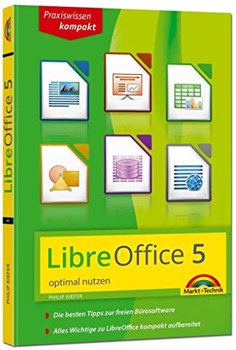 LibreOffice 5 optimal nutzen für Ein und Umsteiger: Alle wichtigen Funktionen kompakt aufbereitet. Die besten Tipps zur freien Bürosoftware LibreOffice. Für Ein- und Umsteiger