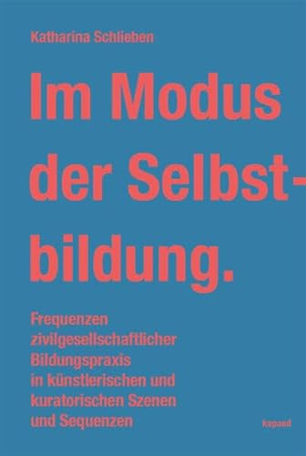 Im Modus der Selbstbildung: Frequenzen zivilgesellschaftlicher Bildungspraxis in künstlerischen und kuratorischen Szenen und Sequenzen