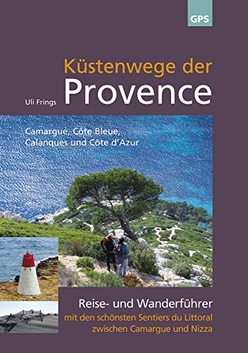 Küstenwege der Provence: 2. aktualisierte Auflage, Reise- und Wanderführer mit den schönsten Sentiers du Littoral zwischen Camargue und Nizza