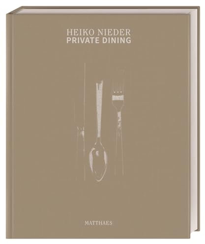 Private Dining: Sterneküche für Daheim. Über 70 genussvolle Rezepte für einen gelungenen Abend von 2-Sterne-Koch Heiko Nieder