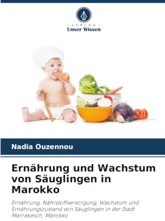 Ernährung und Wachstum von Säuglingen in Marokko: Ernährung, Nährstoffversorgung, Wachstum und Ernährungszustand von Säuglingen in der Stadt Marrakesch, Marokko