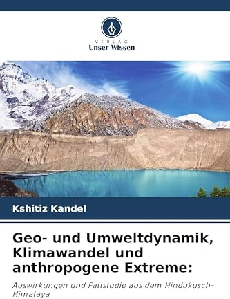 Geo- und Umweltdynamik, Klimawandel und anthropogene Extreme:: Auswirkungen und Fallstudie aus dem Hindukusch-Himalaya