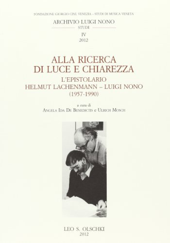 Alla ricerca di luce e chiarezza. L'epistolario Helmut Lachenmann-Luiggi Nono (1957-1990) (Studi di musica veneta.Archiv. Luigi Nono, Band 4)