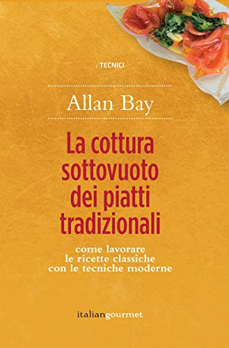La cottura sottovuoto dei piatti tradizionali. Come lavorare le ricette classiche con le tecniche moderne