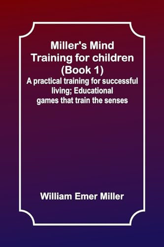 Miller's Mind training for children (Book 1) ; A practical training for successful living; Educational games that train the senses