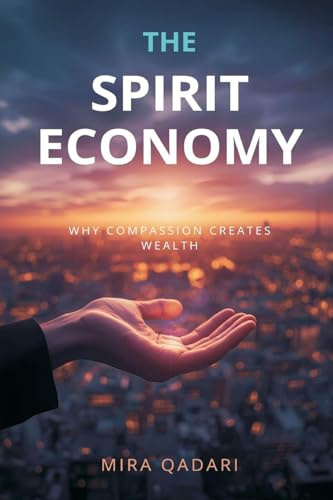 The Spirit Economy: Why Compassion Creates Wealth