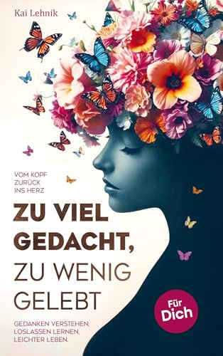 Zu viel gedacht, zu wenig gelebt: Vom Kopf zurück ins Herz | Gedanken verstehen, loslassen lernen, leichter leben. Für dich.