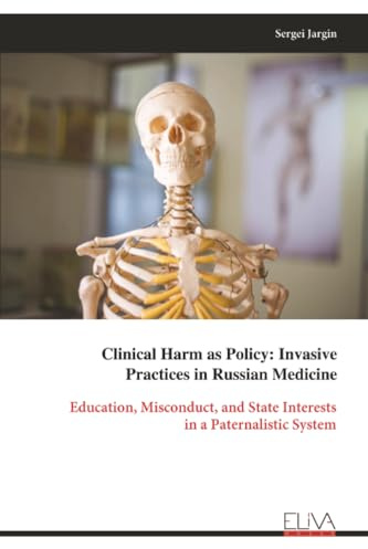 Clinical Harm as Policy: Invasive Practices in Russian Medicine: Education, Misconduct, and State Interests in a Paternalistic System