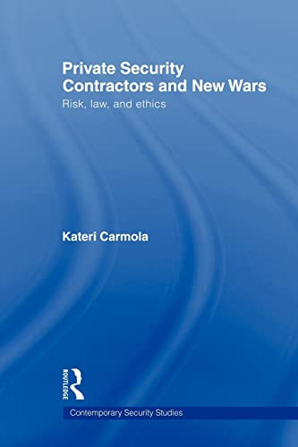 Private Security Contractors and New Wars: Risk, Law, and Ethics (Contemporary Security Studies)