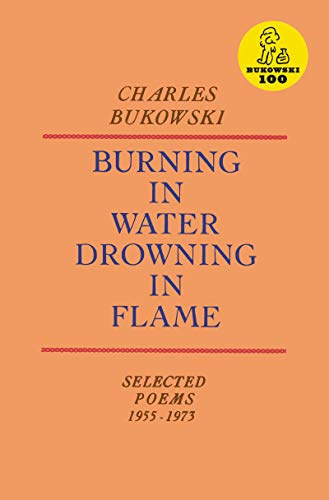Burning in Water, Drowning in Flame: Poems About Gambling, Drinking, and Women by Charles Bukowski