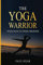 Yoga Warrior: Your Path to Inner Freedom