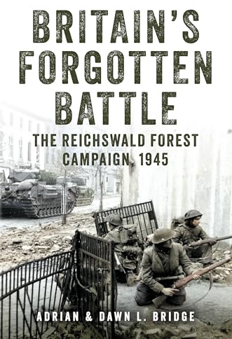 Britain's Forgotten Battle: The Reichswald Forest Campaign, 1945