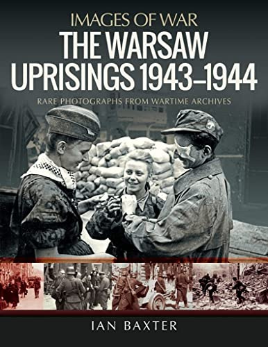 The Warsaw Uprisings, 1943-1944: Rare Photographs from Wartime Archives (Images of War)