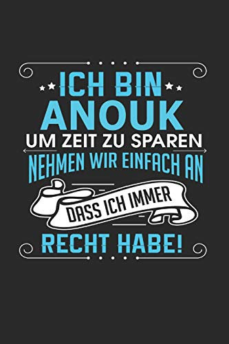 Ich bin Anouk Um Zeit zu sparen nehmen wir einfach an dass ich immer Recht habe!: Notizbuch mit 110 linierten Seiten, als Geschenk ideal, auch als Dekoration verwendbar