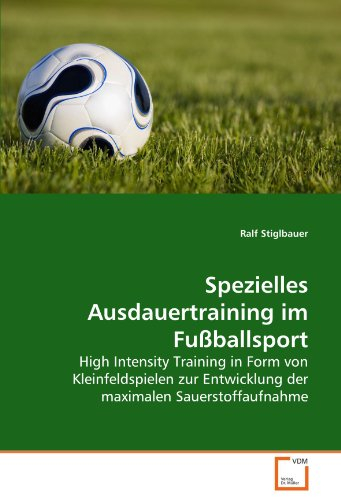 Spezielles Ausdauertraining im Fußballsport: High Intensity Training in Form von Kleinfeldspielen zur Entwicklung der maximalen Sauerstoffaufnahme