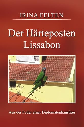 Der Härteposten Lissabon: Aus der Feder einer Diplomatenhausfrau