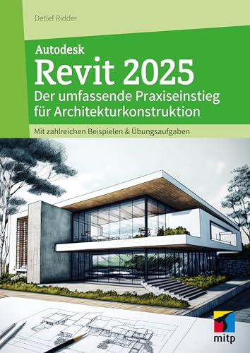 Autodesk Revit 2025: Der umfassende Praxiseinstieg für Architekturkonstruktion. Mit zahlreichen Beispielen & Übungsaufgaben (mitp Professional)