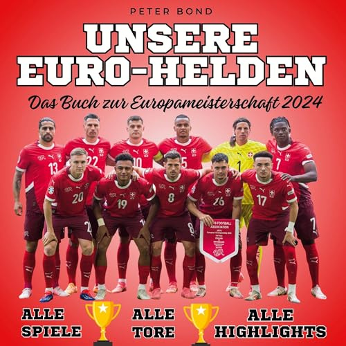 Unsere Euro-Helden Das Buch zur Europameisterschaft 2024: Alle Spiele - Alle Spieler - Alle Highlights