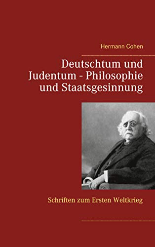 Deutschtum und Judentum - Philosophie und Staatsgesinnung: Schriften zum Ersten Weltkrieg