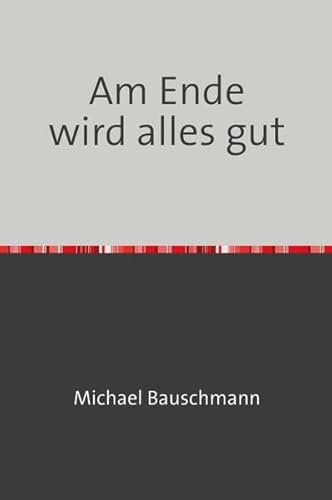 Am Ende wird alles gut: Hoffnung als Lebensprinzip