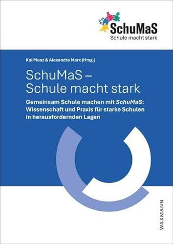 SchuMaS – Schule macht stark: Gemeinsam Schule machen mit SchuMaS:. Wissenschaft und Praxis für starke Schulen in herausfordernden Lagen